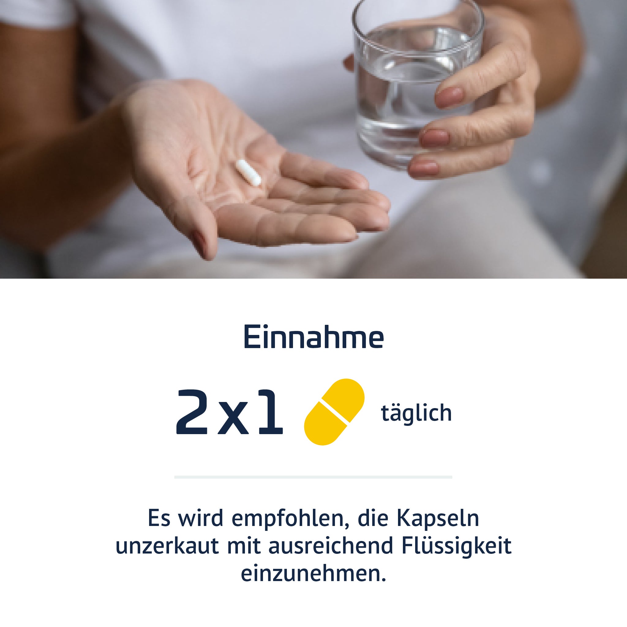 Person hält eine Kapsel in der linken Hand, in der rechten ein Glas Wasser. Text: 2-mal täglich 1 Kapsel unzerkaut mit Flüssigkeit einnehmen.